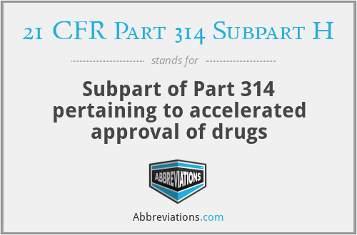 21 CFR Part 314 Subpart H - Subpart of Part 314 pertaining to accelerated approval of drugs